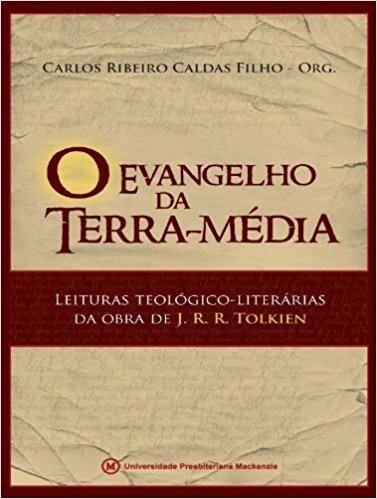 O Evangelho da Terra-Média. Leituras Teológico-Literárias da Obra de J. R. R. Tolkien