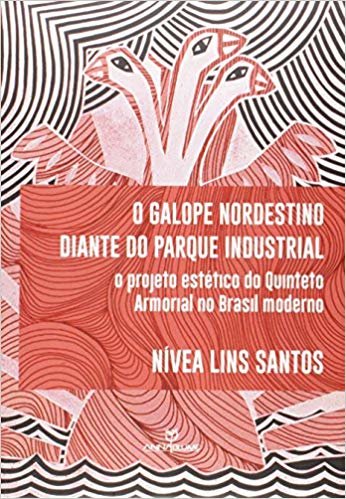 Galope Nordestino Diante Do Parque Industrial, O: O Projeto Estético Do Quinteto Armorial No Brasil Moderno