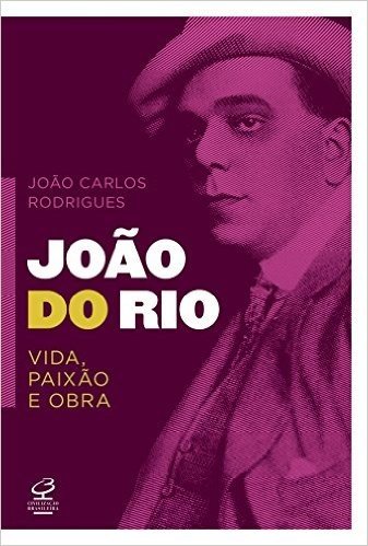 João do Rio. Paixão, Vida e Obra