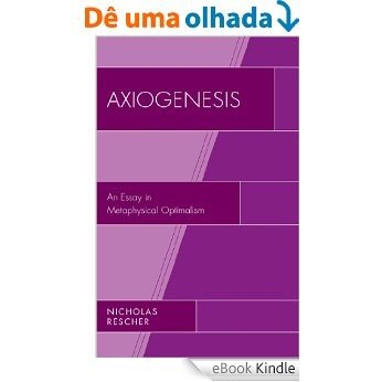 Axiogenesis: An Essay in Metaphysical Optimalism [eBook Kindle]