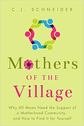 Mothers of the Village: Why All Moms Need the Support of a Motherhood Community and How to Find It for Yourself