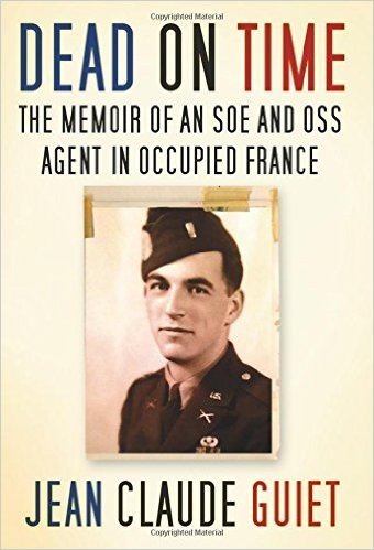 Dead on Time: The Memoir of an SOE and OSS Agent in Occupied France