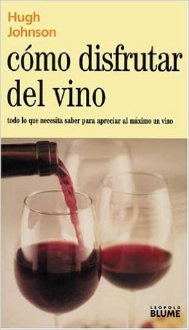 Como Disfrutar del Vino: Todo Lo Que Necesita Saber Para Apreciar al Maximo un Vino = How to Enjoy Your Wine