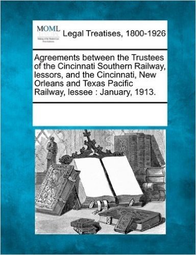 Agreements Between the Trustees of the Cincinnati Southern Railway, Lessors, and the Cincinnati, New Orleans and Texas Pacific Railway, Lessee: Januar
