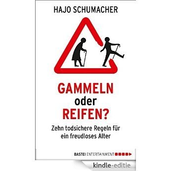 Gammeln oder reifen?: Zehn todsichere Regeln für ein freudloses Alter (German Edition) [Kindle-editie]