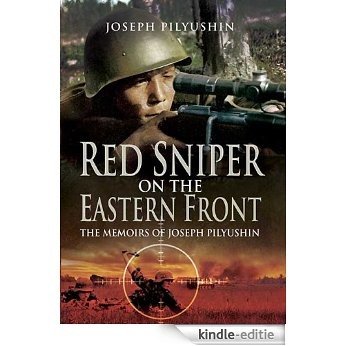 Red Sniper on the Eastern Front: The Memoirs of Joseph Pilyushin [Kindle-editie]