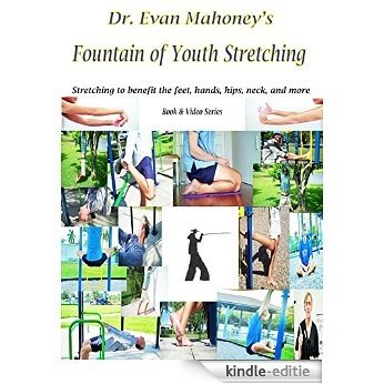 Dr. Evan Mahoney's Fountain of Youth Stretching: Stretching to benefit the feet, hands, hips, neck, and more (English Edition) [Kindle-editie]