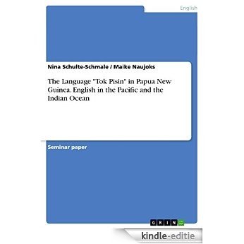 The Language "Tok Pisin" in Papua New Guinea. English in the Pacific and the Indian Ocean [Kindle-editie]
