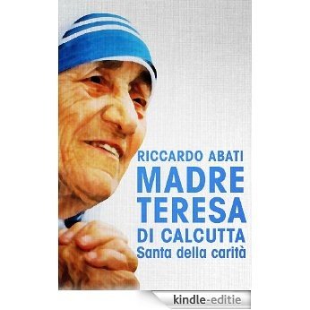 Madre Teresa di Calcutta. Santa della carità (Italian Edition) [Kindle-editie]