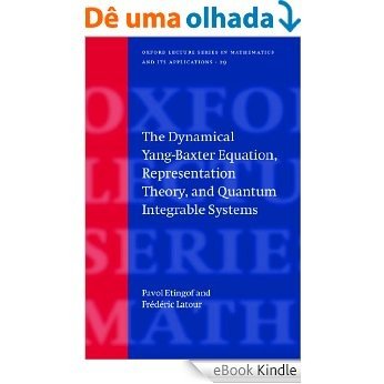 The Dynamical Yang-Baxter Equation, Representation Theory, and Quantum Integrable Systems (Oxford Lecture Series in Mathematics and Its Applications) [Print Replica] [eBook Kindle]