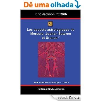 ASTROLOGIE LIVRE 8 : Les aspects à Mercure, Jupiter, Saturne et Uranus (Apprendre l'astrologie t. 6) (French Edition) [eBook Kindle]