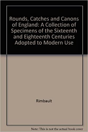 The Rounds, Catches And Canons Of England: A Collection of Specimens of the Sixteenth and Eighteenth Centuries Adopted to Modern Use