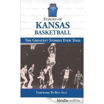 Echoes of Kansas Basketball: The Greatest Stories Ever Told (Echoes of�) [Kindle-editie]