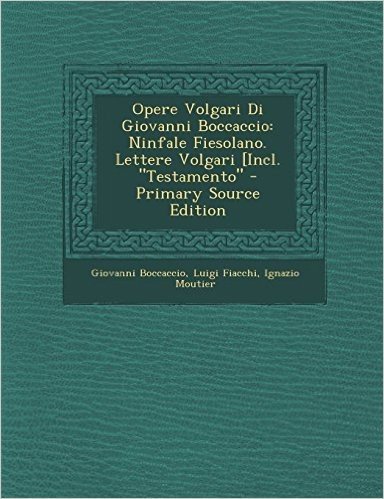 Opere Volgari Di Giovanni Boccaccio: Ninfale Fiesolano. Lettere Volgari [Incl. "Testamento" - Primary Source Edition baixar