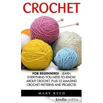Crochet: For Beginners! - Learn Everything You Need To Know About Crochet, Plus 22 Amazing Crochet Patterns And Projects! (Crocheting, How to Crochet, Knitting) (English Edition) [Kindle-editie]
