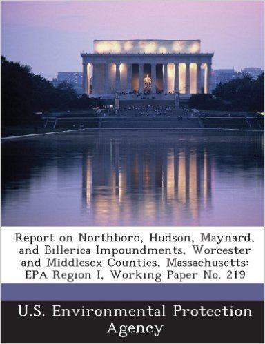Report on Northboro, Hudson, Maynard, and Billerica Impoundments, Worcester and Middlesex Counties, Massachusetts: EPA Region I, Working Paper No. 219