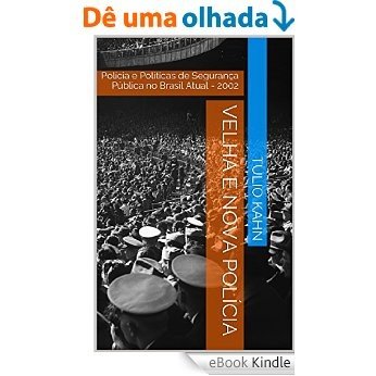 Velha e Nova Polícia: Polícia e Políticas de Segurança Pública no Brasil Atual - 2002 [eBook Kindle]