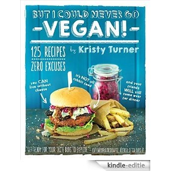 But I Could Never Go Vegan!: 125 Recipes That Prove You Can Live Without Cheese, It's Not All Rabbit Food, and Your Friends Will Still Come Over for Dinner (English Edition) [Kindle-editie]
