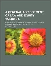 A General Abridgement of Law and Equity Volume 6; Alphabetically Digested Under Proper Titles; With Notes and References to the Whole baixar
