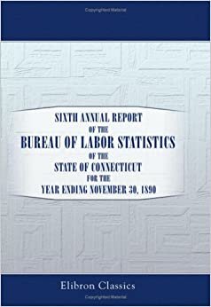 Sixth Annual Report of the Bureau of Labor Statistics of the State of Connecticut for the Year Ending November 30, 1890
