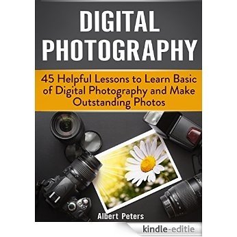 Digital Photography: 45 Helpful Lessons to Learn Basic of Digital Photography and Make Outstanding Photos (Digital Photography, Photography, landscape photography) (English Edition) [Kindle-editie]