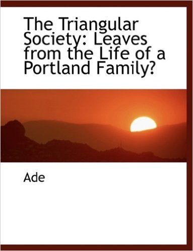 The Triangular Society: Leaves from the Life of a Portland Family