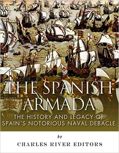 The Spanish Armada: The History and Legacy of Spain's Notorious Naval Debacle (English Edition)