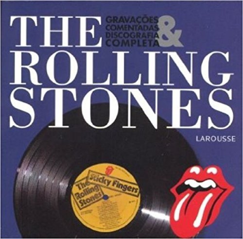 The Rolling Stones. Gravacoes Comentadas E Discografia Completa