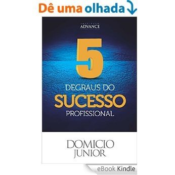 5 Degraus do Sucesso Profissional: Aquilo que as pessoas de sucesso sabem mas não contam pra ninguém (Academia da Sucesso Livro 1) [eBook Kindle]