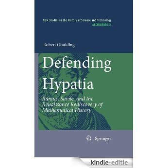 Defending Hypatia: Ramus, Savile, and the Renaissance Rediscovery of Mathematical History: 25 (Archimedes) [Kindle-editie]