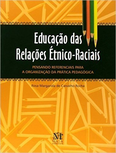 Educação das Relações Étnico Raciais. Pensando Referências Para a Organização da Prática Pedagógica