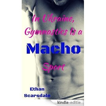 In Ukraine, Gymnastics Is a Macho Sport: How One Macho Muscle Jock Bullies and Hazes His Teammate (Handprints in Chalk on a Mat Book 3) (English Edition) [Kindle-editie]
