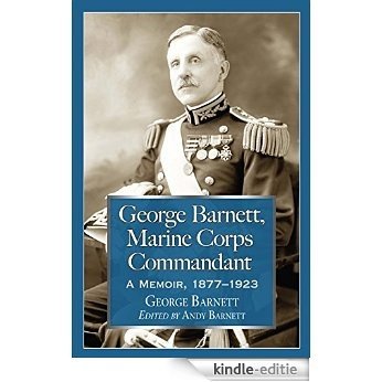 George Barnett, Marine Corps Commandant: A Memoir, 1877-1923 [Kindle-editie]