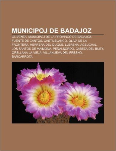 Municipoj de Badajoz: Olivenza, Municipoj de La Provinco de Badajoz, Fuente de Cantos, Castilblanco, Oliva de La Frontera, Herrera del Duque