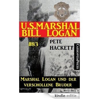 U.S. Marshal Bill Logan, Band 83: Marshal Logan und der verschollene Bruder (German Edition) [Kindle-editie]
