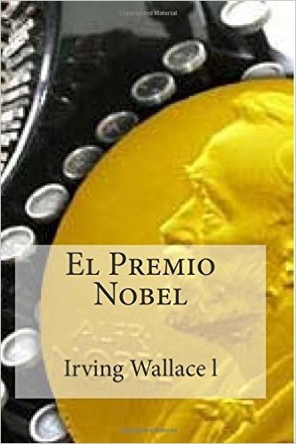 El Premio Nobel: Irving Wallace El Premio Nobel