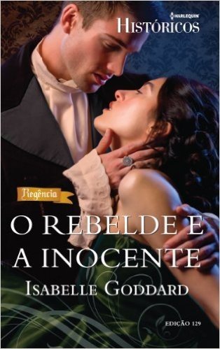 O Rebelde e A Inocente - Harlequin Históricos Ed. 129