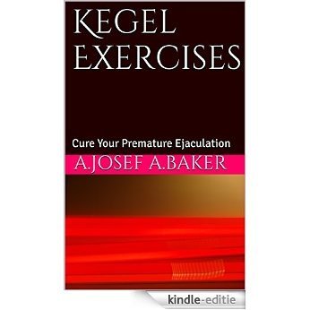 Kegel Exercises: Cure Your Premature Ejaculation (English Edition) [Kindle-editie]