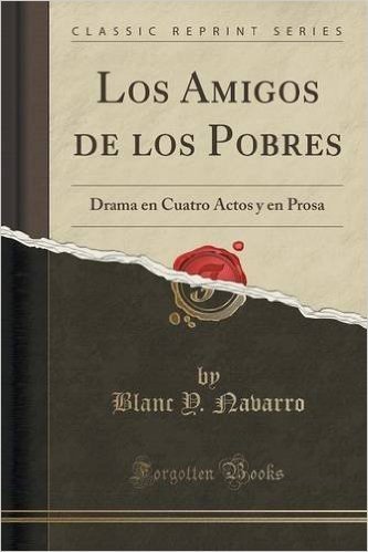 Los Amigos de Los Pobres: Drama En Cuatro Actos y En Prosa (Classic Reprint)