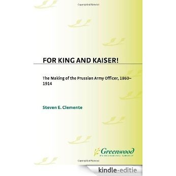 For King and Kaiser!: The Making of the Prussian Army Officer, 1860-1914 (Popular Culture Bio-Bibliographies,) [Kindle-editie]