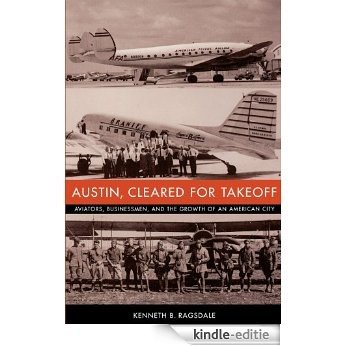 Austin, Cleared for Takeoff: Aviators, Businessmen, and the Growth of an American City (Jack and Doris Smothers Series in Texas History, Life, and Culture) [Kindle-editie] beoordelingen