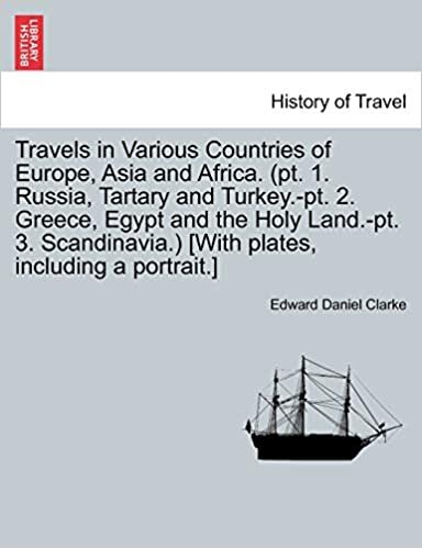 indir Travels in Various Countries of Europe, Asia and Africa. (pt. 1. Russia, Tartary and Turkey.-pt. 2. Greece, Egypt and the Holy Land.-pt. 3. Scandinavia.) [With plates, including a portrait.]