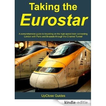 Taking the Eurostar - A comprehensive guide to travelling on the high-speed train connecting London with Paris and Brussels through the Channel Tunnel (English Edition) [Kindle-editie]