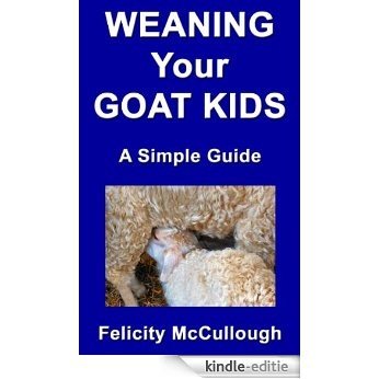 Weaning Your Goat Kids A Simple Guide (Goat Knowledge Book 8) (English Edition) [Kindle-editie]