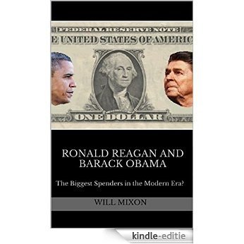 Ronald Reagan and Barack Obama: The Biggest Spenders in the Modern Era? (English Edition) [Kindle-editie]