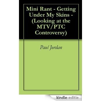 Mini Rant - Getting Under My Skins - (Looking at the MTV/PTC Controversy) (English Edition) [Kindle-editie]