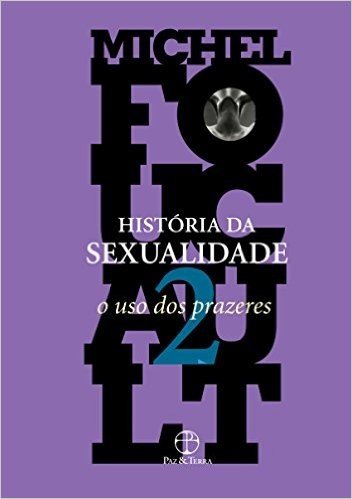 História da Sexualidade. O Uso dos Prazeres - Volume 2