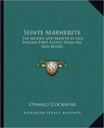 Seinte Marherete: The Meiden and Martyr in Old English First Edited from the Skin Books