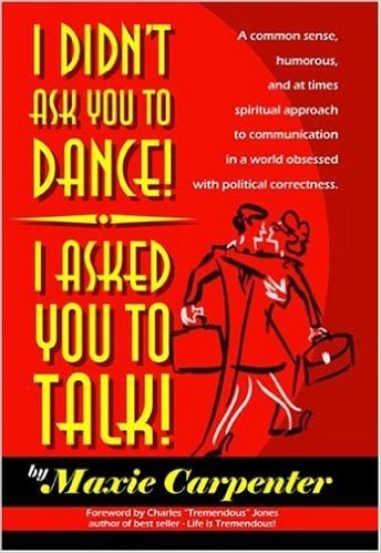 I Didn't Ask You to Dance! I Asked You to Talk!: A Common Sense, Humorous, and at Times Spiritual Approach to Communication in a World Obsessed with P