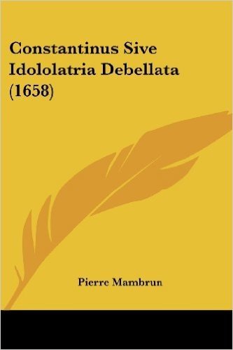 Constantinus Sive Idololatria Debellata (1658)